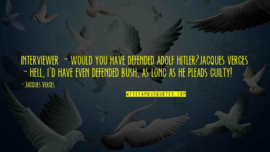 Tolstoj Dela Quotes By Jacques Verges: interviewer - would you have defended adolf hitler?jacques