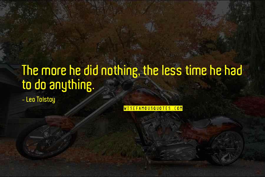 Tolstoy Anna Quotes By Leo Tolstoy: The more he did nothing, the less time