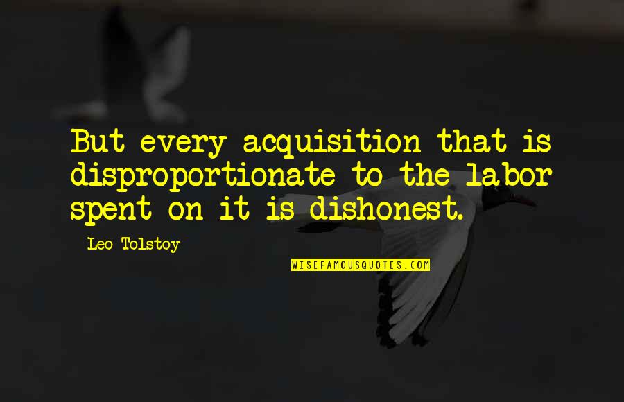 Tolstoy Anna Quotes By Leo Tolstoy: But every acquisition that is disproportionate to the