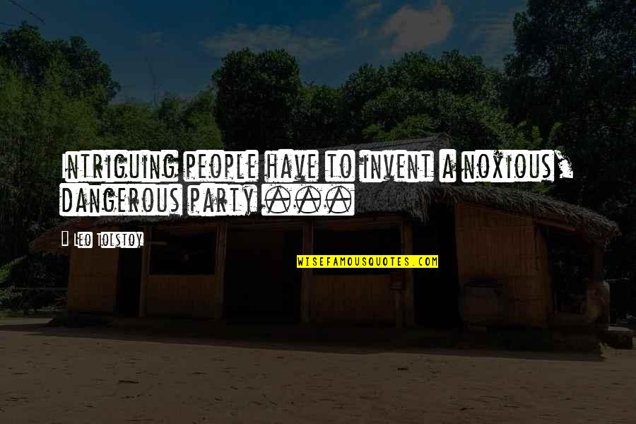 Tolstoy Anna Quotes By Leo Tolstoy: Intriguing people have to invent a noxious, dangerous