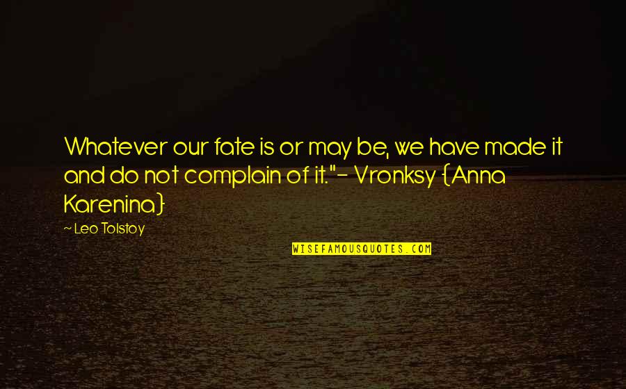 Tolstoy Anna Quotes By Leo Tolstoy: Whatever our fate is or may be, we