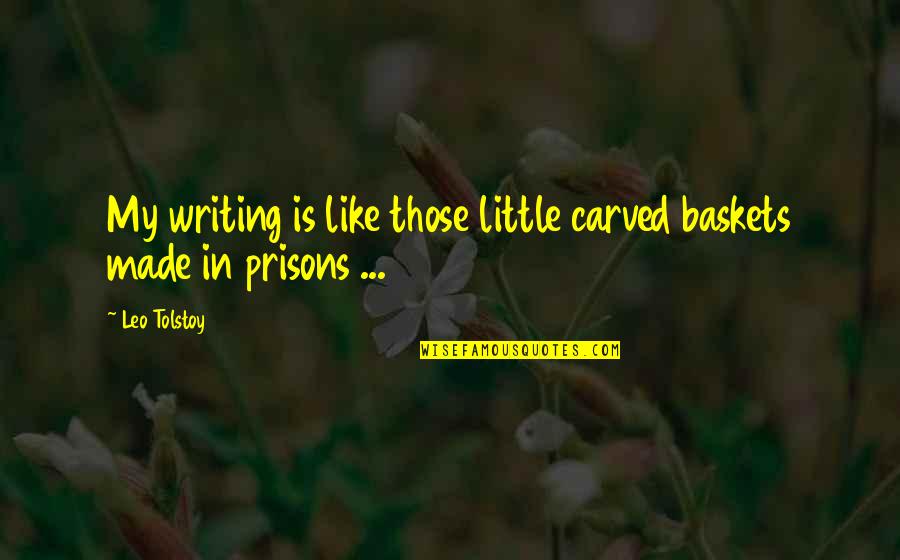 Tolstoy Anna Quotes By Leo Tolstoy: My writing is like those little carved baskets