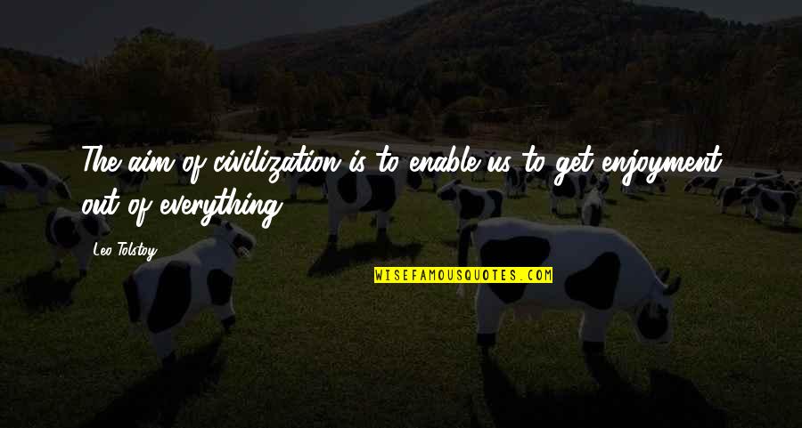 Tolstoy Anna Quotes By Leo Tolstoy: The aim of civilization is to enable us