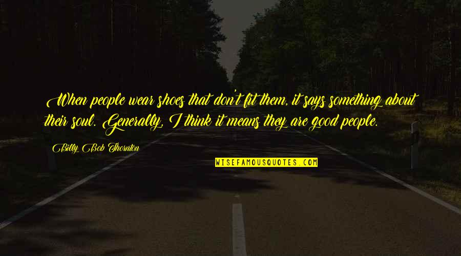 Tolstoy Chechnya Quotes By Billy Bob Thornton: When people wear shoes that don't fit them, Tolstoy Chechnya Quotes By Billy Bob Thornton: When people wear shoes that don't fit them,