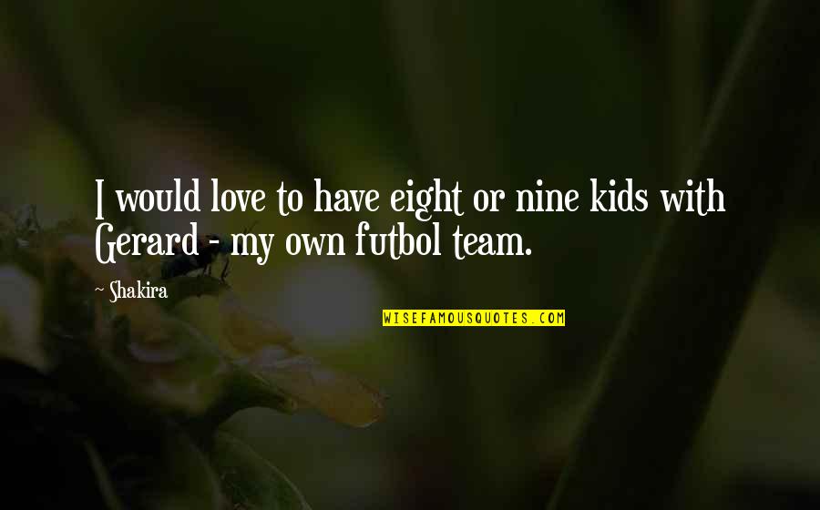 Tolstoy Greatest Quotes By Shakira: I would love to have eight or nine