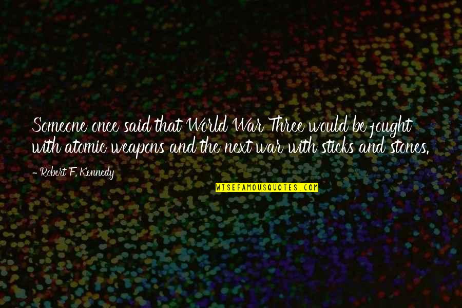 Tolstoy History Quote Quotes By Robert F. Kennedy: Someone once said that World War Three would Tolstoy History Quote Quotes By Robert F. Kennedy: Someone once said that World War Three would