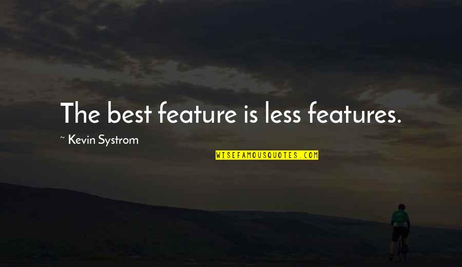 Tolstoy Ivan Ilych Quotes By Kevin Systrom: The best feature is less features. Tolstoy Ivan Ilych Quotes By Kevin Systrom: The best feature is less features.