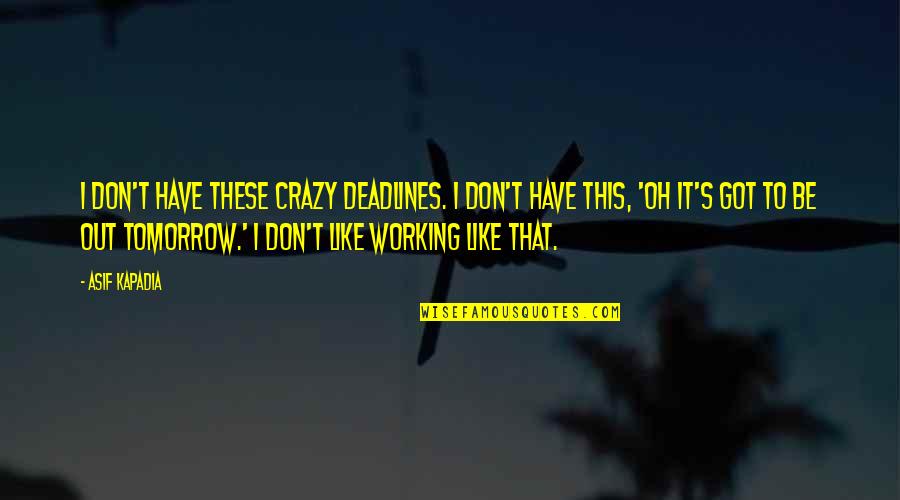Tolstoy Philosophy Quotes By Asif Kapadia: I don't have these crazy deadlines. I don't