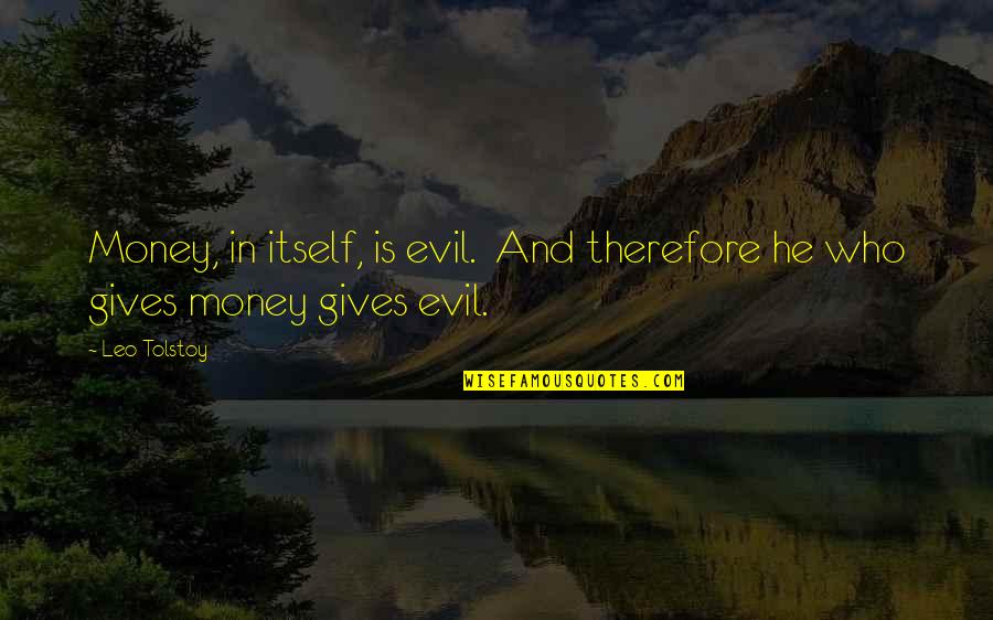 Tolstoy Quotes By Leo Tolstoy: Money, in itself, is evil. And therefore he