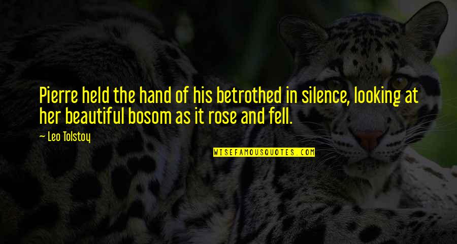 Tolstoy Quotes By Leo Tolstoy: Pierre held the hand of his betrothed in