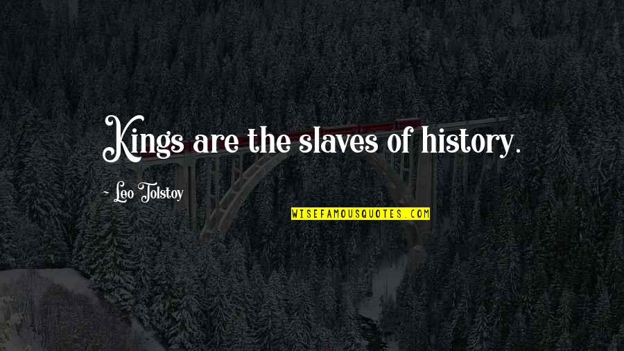 Tolstoy Quotes By Leo Tolstoy: Kings are the slaves of history.