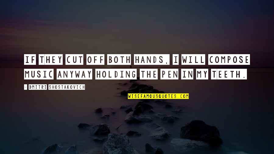 Tolstoy The Death Of Ivan Ilych Quotes By Dmitri Shostakovich: If they cut off both hands, I will Tolstoy The Death Of Ivan Ilych Quotes By Dmitri Shostakovich: If they cut off both hands, I will