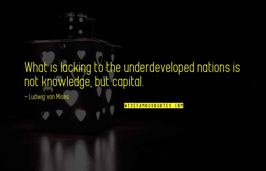 Tolstoy Un S Zleri Quotes By Ludwig Von Mises: What is lacking to the underdeveloped nations is
