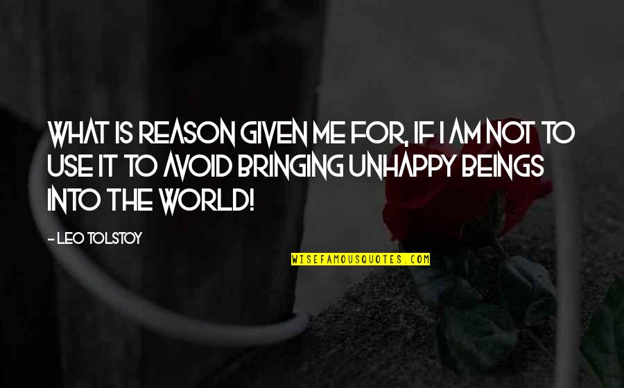 Tolstoy Unhappy Quotes By Leo Tolstoy: What is reason given me for, if I