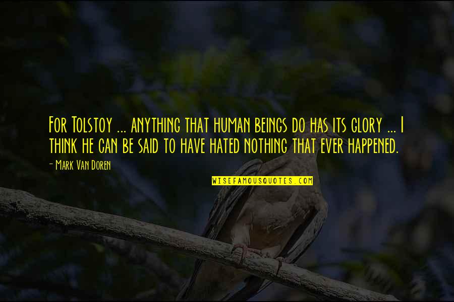 Tolstoy Writing Quotes By Mark Van Doren: For Tolstoy ... anything that human beings do Tolstoy Writing Quotes By Mark Van Doren: For Tolstoy ... anything that human beings do