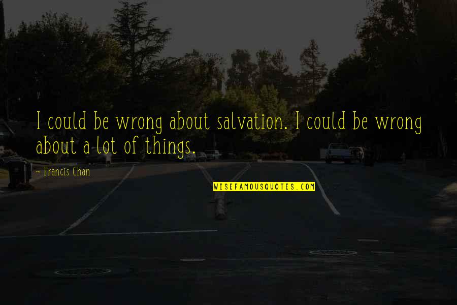 Tolstoyun L M Quotes By Francis Chan: I could be wrong about salvation. I could