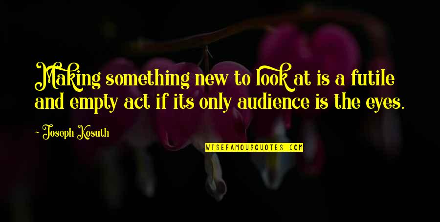 Toltec Quotes By Joseph Kosuth: Making something new to look at is a