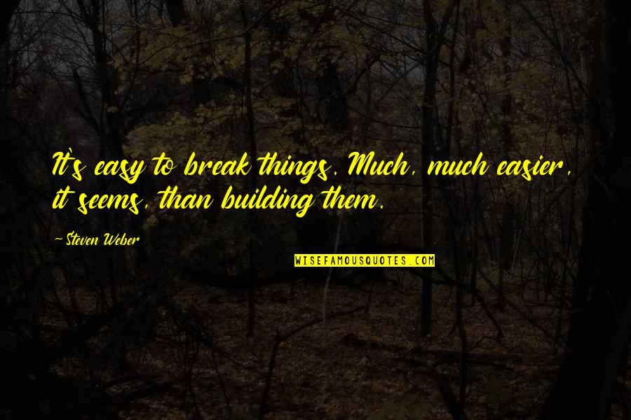 Toltecayotl Quotes By Steven Weber: It's easy to break things. Much, much easier,