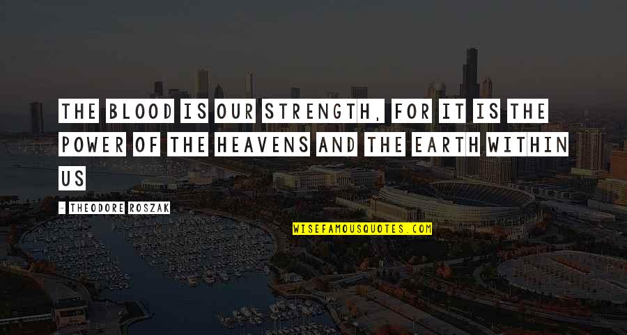 Tolterodine Quotes By Theodore Roszak: The blood is our strength, for it is Tolterodine Quotes By Theodore Roszak: The blood is our strength, for it is
