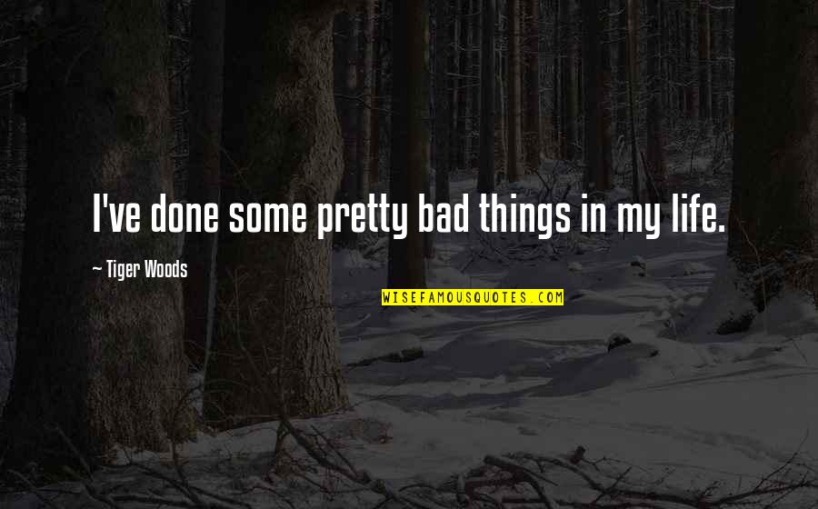 Toltzin Quotes By Tiger Woods: I've done some pretty bad things in my Toltzin Quotes By Tiger Woods: I've done some pretty bad things in my