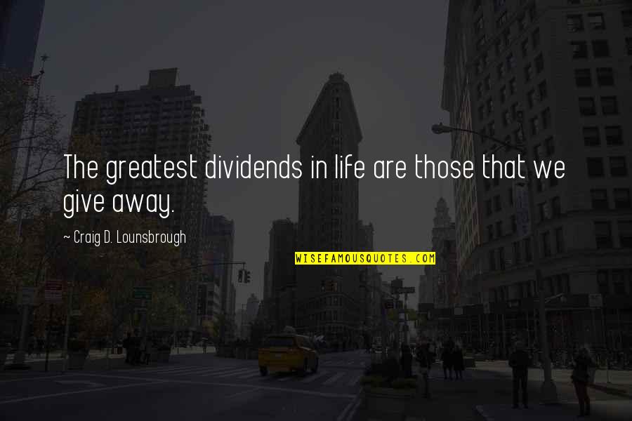 Toltzis Quotes By Craig D. Lounsbrough: The greatest dividends in life are those that