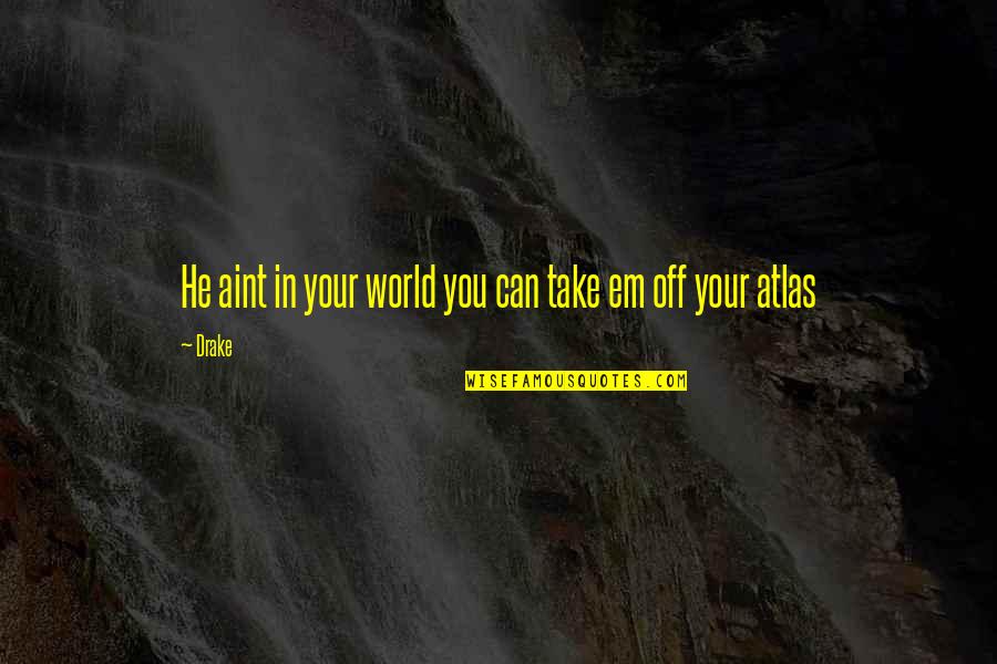 Tolulope Arotile Quotes By Drake: He aint in your world you can take