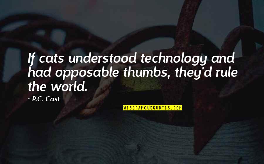 Tolulope Arotile Quotes By P.C. Cast: If cats understood technology and had opposable thumbs,