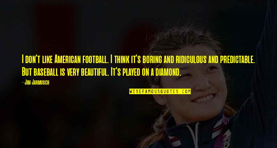 Tolulope Quotes By Jim Jarmusch: I don't like American football. I think it's