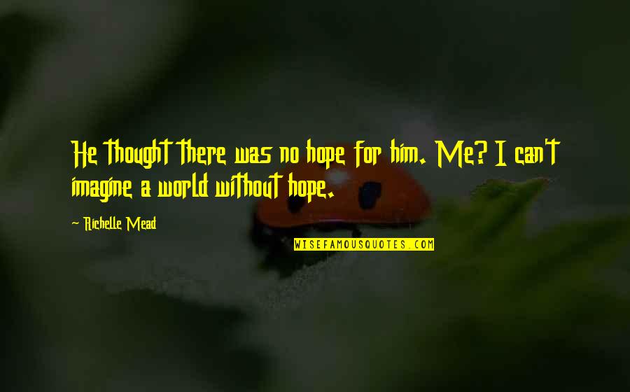 Tolunay Engineering Quotes By Richelle Mead: He thought there was no hope for him.