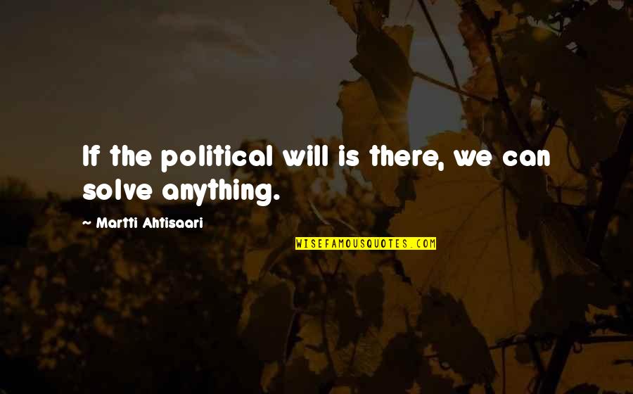 Toluwalase Ibikunle Quotes By Martti Ahtisaari: If the political will is there, we can