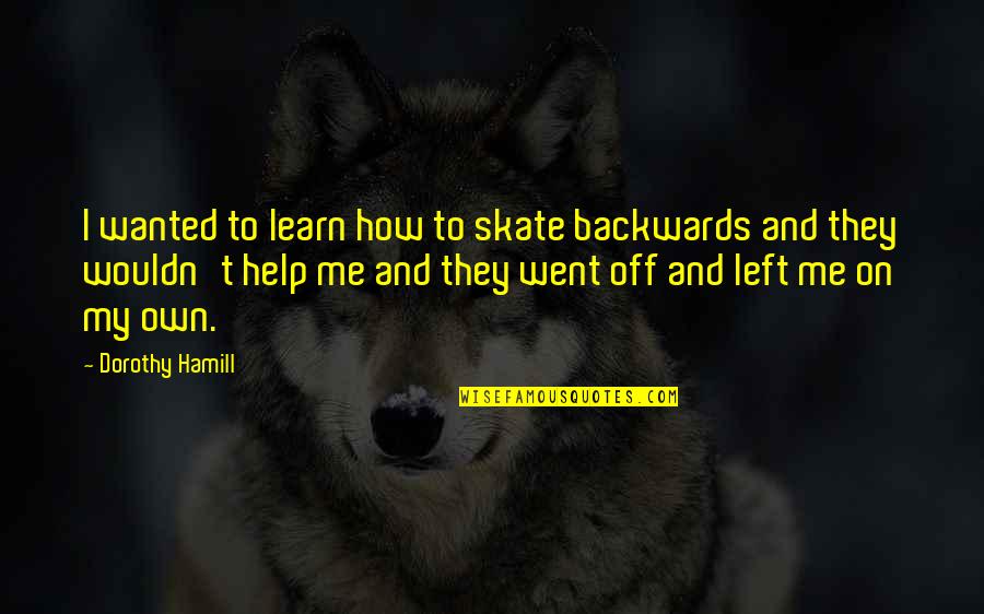 Toly Packaging Quotes By Dorothy Hamill: I wanted to learn how to skate backwards Toly Packaging Quotes By Dorothy Hamill: I wanted to learn how to skate backwards