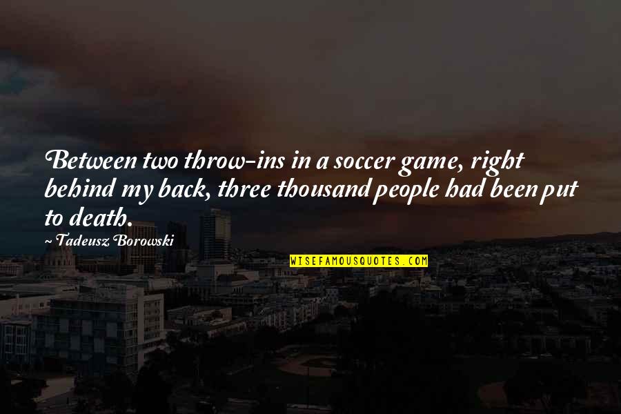 Toly Packaging Quotes By Tadeusz Borowski: Between two throw-ins in a soccer game, right