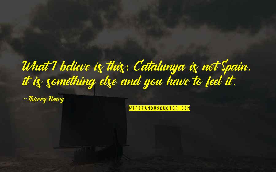 Toly Packaging Quotes By Thierry Henry: What I believe is this: Catalunya is not