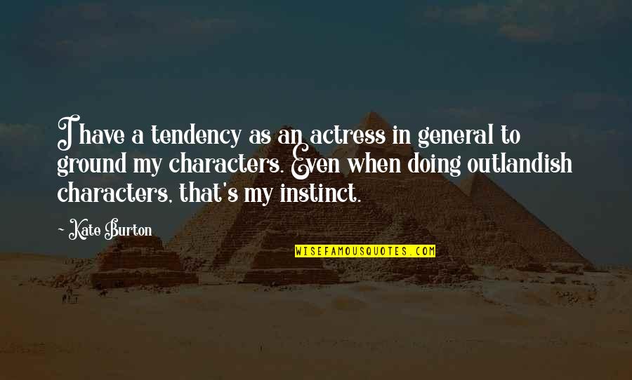 Toly Sos Leves Quotes By Kate Burton: I have a tendency as an actress in Toly Sos Leves Quotes By Kate Burton: I have a tendency as an actress in