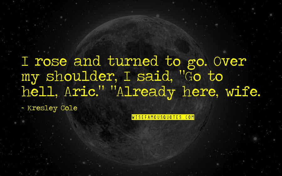 Toly Svineta Quotes By Kresley Cole: I rose and turned to go. Over my Toly Svineta Quotes By Kresley Cole: I rose and turned to go. Over my