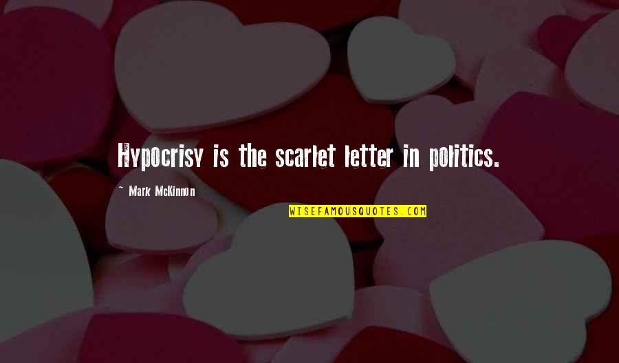 Tolya Bobrov Quotes By Mark McKinnon: Hypocrisy is the scarlet letter in politics.
