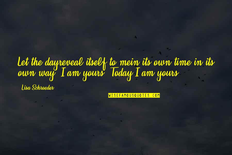 Tolya's Quotes By Lisa Schroeder: Let the dayreveal itself to mein its own Tolya's Quotes By Lisa Schroeder: Let the dayreveal itself to mein its own