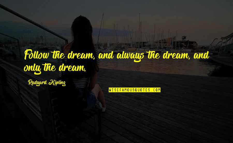Tolyltriazole Quotes By Rudyard Kipling: Follow the dream, and always the dream, and Tolyltriazole Quotes By Rudyard Kipling: Follow the dream, and always the dream, and