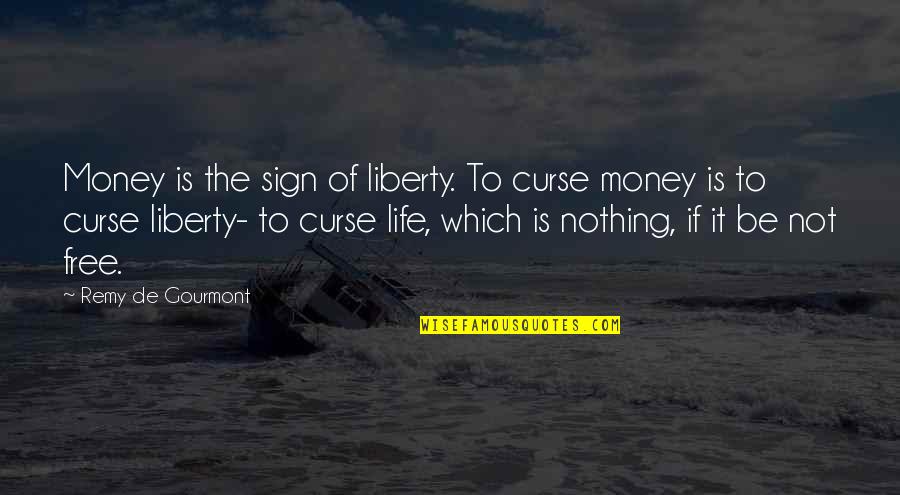 Tolzin Quotes By Remy De Gourmont: Money is the sign of liberty. To curse