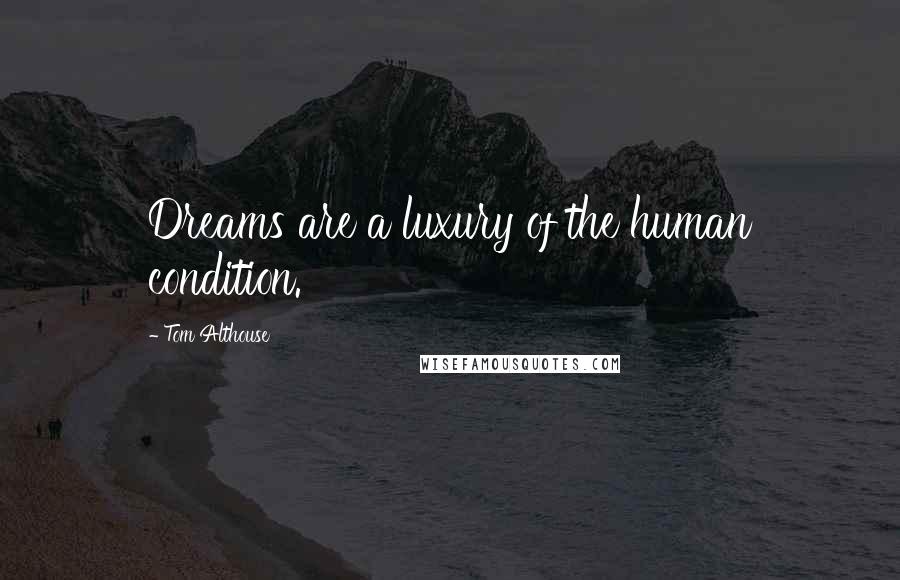 Tom Althouse quotes: Dreams are a luxury of the human condition.