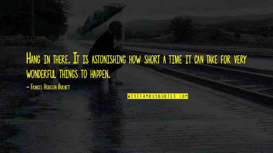 Tom And Daisy Buchanan Quotes By Frances Hodgson Burnett: Hang in there. It is astonishing how short