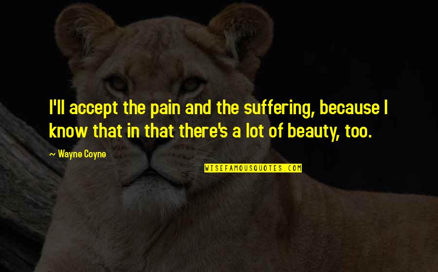 Tom And Jerry Cartoon Quotes By Wayne Coyne: I'll accept the pain and the suffering, because Tom And Jerry Cartoon Quotes By Wayne Coyne: I'll accept the pain and the suffering, because
