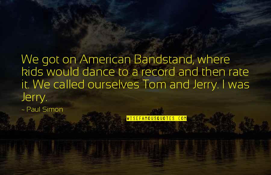 Tom And Jerry Quotes By Paul Simon: We got on American Bandstand, where kids would