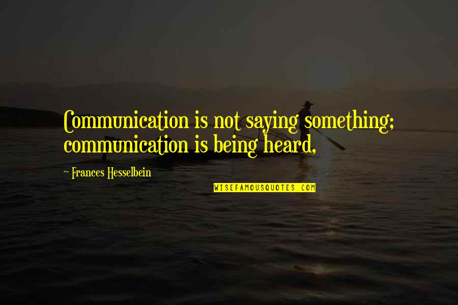 Tom And Myrtle's Apartment Quotes By Frances Hesselbein: Communication is not saying something; communication is being