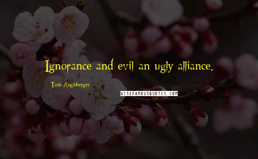 Tom Angleberger quotes: Ignorance and evil-an ugly alliance.