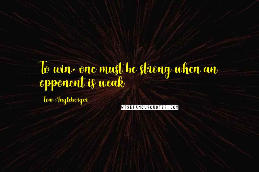 Tom Angleberger quotes: To win, one must be strong when an opponent is weak