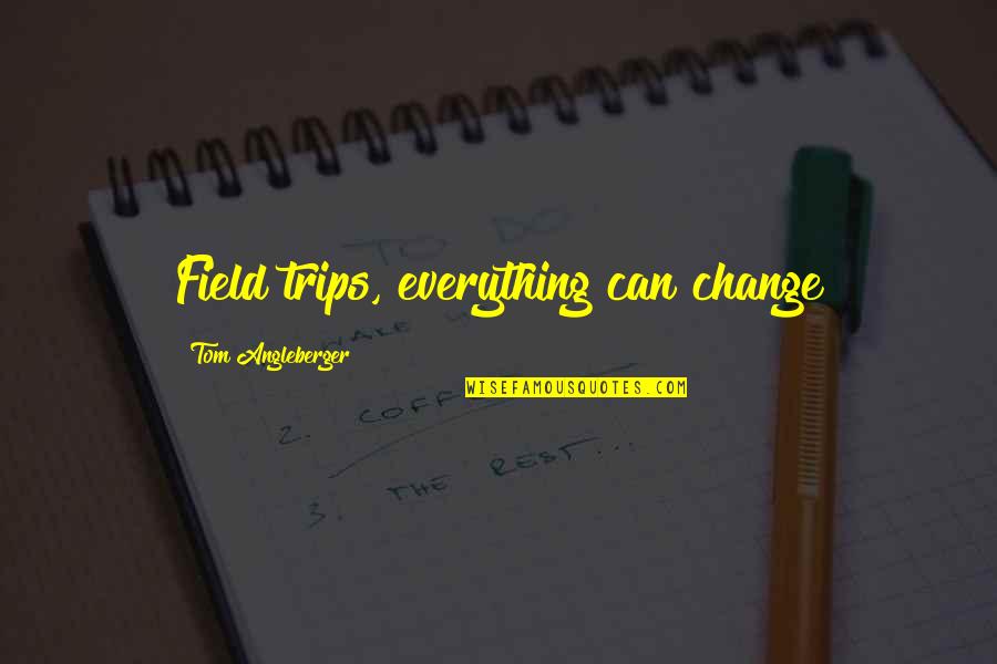 Tom Angleberger Quotes By Tom Angleberger: Field trips, everything can change