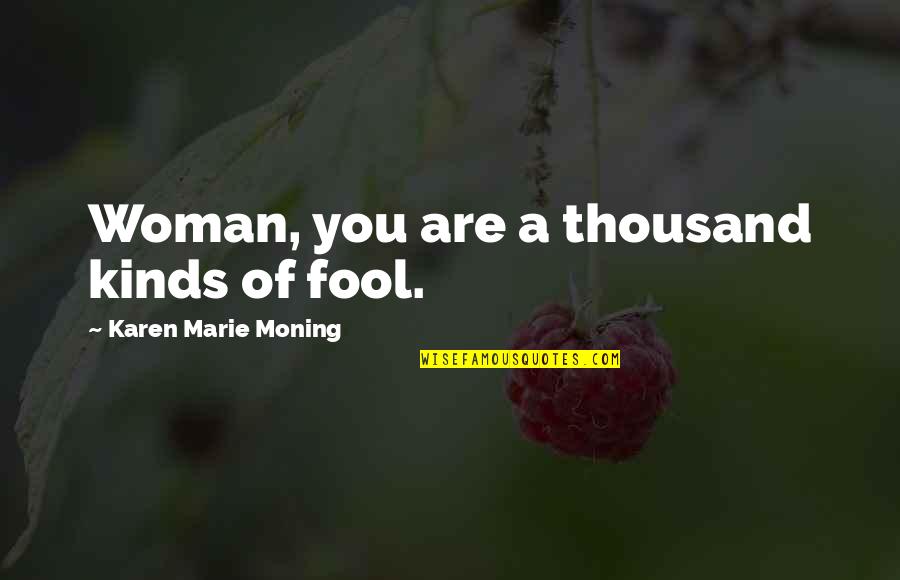 Tom Araya Quotes By Karen Marie Moning: Woman, you are a thousand kinds of fool.
