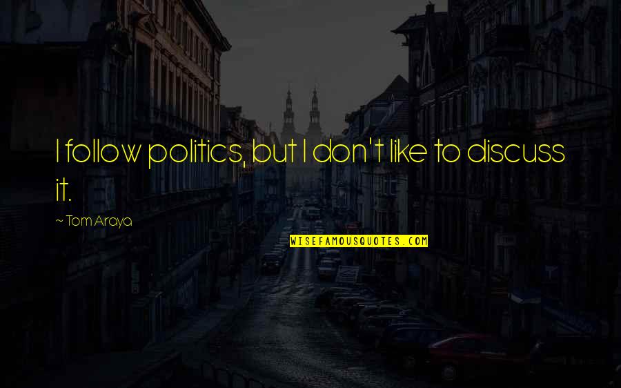 Tom Araya Quotes By Tom Araya: I follow politics, but I don't like to
