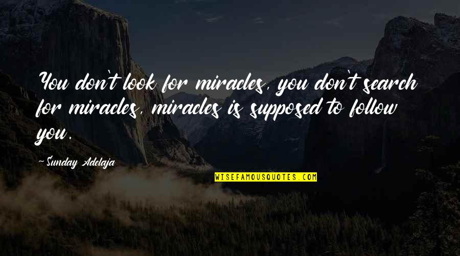 Tom Baker Blackadder Quotes By Sunday Adelaja: You don't look for miracles, you don't search